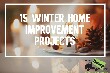 Top 15 Winter Home Improvement Projects
